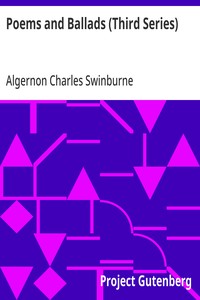 Poems and Ballads (Third Series)
Taken from The Collected Poetical Works of Algernon Charles
Swinburne—Vol. III
