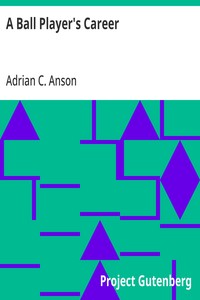 A Ball Player's Career
Being the Personal Experiences and Reminiscensces of Adrian C. Anson