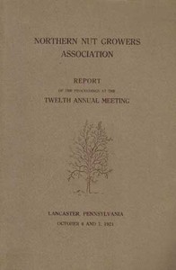 Northern Nut Growers Association Report of the Proceedings at the Twelfth Annual Meeting
Lancaster, Pennsylvania, October 6 and 7, 1921