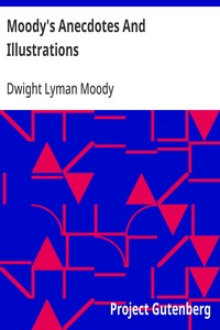 Moody's Anecdotes And Illustrations
Related in his Revival Work by the Great Evangelist