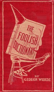 The Foolish Dictionary
An exhausting work of reference to un-certain English words, their origin, meaning, legitimate and illegitimate use, confused by a few pictures [not included]
