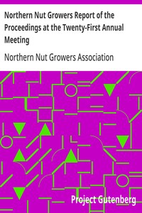 Northern Nut Growers Report of the Proceedings at the Twenty-First Annual Meeting
Cedar Rapids, Iowa, September 17, 18, and 19, 1930
