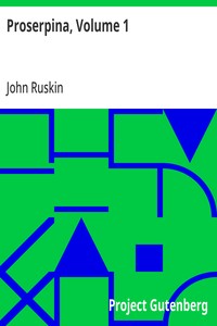 Proserpina, Volume 1
Studies of Wayside Flowers, While the Air was Yet Pure Among the Alps and in the Scotland and England Which My Father Knew