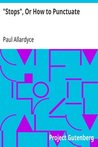 "Stops", Or How to Punctuate
A Practical Handbook for Writers and Students
