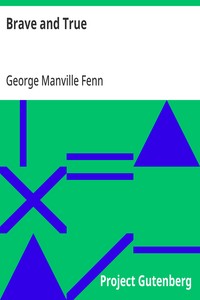 Brave and True
Short stories for children by G. M. Fenn and Others