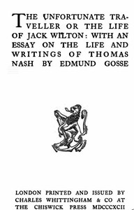 The Vnfortunate Traveller, or The Life of Jack Wilton
With an Essay on the Life and Writings of Thomas Nash by Edmund Gosse