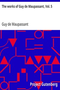 The works of Guy de Maupassant, Vol. 5
Une Vie and Other Stories