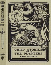 Child Stories from the Masters
Being a Few Modest Interpretations of Some Phases of the
Master Works Done in a Child Way