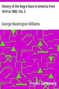 History of the Negro Race in America from 1619 to 1880. Vol. 2
Negroes as Slaves, as Soldiers, and as Citizens