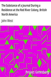 The Substance of a Journal During a Residence at the Red River Colony, British North America
and Frequent Excursions Among the North-West American
Indians, In the Years 1820, 1821, 1822, 1823.