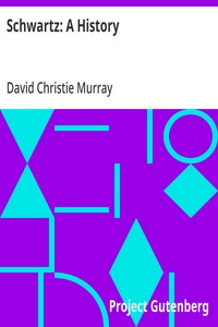 Schwartz: A History
From "Schwartz" by David Christie Murray
