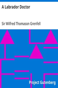 A Labrador Doctor
The Autobiography of Wilfred Thomason Grenfell