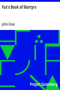 Fox's Book of Martyrs
Or A History of the Lives, Sufferings, and Triumphant
Deaths of the Primitive Protestant Martyrs