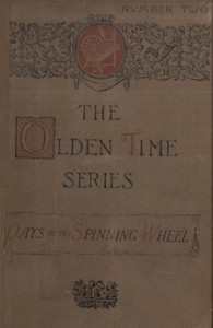 The Olden Time Series: Vol. 2: The Days of the Spinning-Wheel in New England
Gleanings Chiefly from old Newspapers of Boston and Salem, Massachusetts