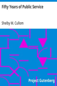 Fifty Years of Public Service
Personal Recollections of Shelby M. Cullom, Senior United States Senator from Illinois