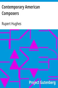 Contemporary American Composers
Being a Study of the Music of This Country, Its Present
Conditions and Its Future, with Critical Estimates and
Biographies of the Principal Living Composers; and an
Abundance of Portraits, Fac-simile Musical Autographs, and