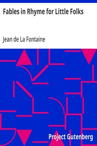 Fables in Rhyme for Little Folks
From the French of La Fontaine