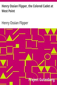 Henry Ossian Flipper, the Colored Cadet at West Point
Autobiography of Lieut. Henry Ossian Flipper, U.S.A., First Graduate of Color from the U.S. Military Academy