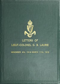Letters of Lt.-Col. George Brenton Laurie
(commanding 1st Battn. Royal Irish Rifles) Dated November 4th, 1914-March 11th, 1915