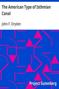 The American Type of Isthmian Canal
Speech by Hon. John Fairfield Dryden in the Senate of the United States, June 14, 1906