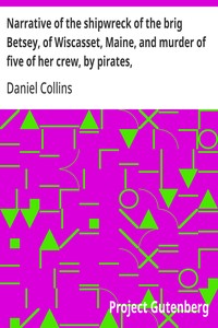Narrative of the shipwreck of the brig Betsey, of Wiscasset, Maine, and murder of five of her crew, by pirates,
on the coast of Cuba, Dec. 1824.