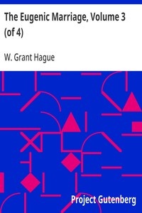 The Eugenic Marriage, Volume 3 (of 4)
A Personal Guide to the New Science of Better Living and Better Babies