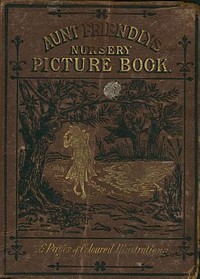 Aunt Friendly's Picture Book.
Containing Thirty-six Pages of Pictures Printed in Colours by Kronheim