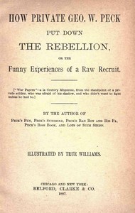 How Private George W. Peck Put Down the Rebellion
or, The Funny Experiences of a Raw Recruit - 1887