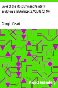 Lives of the Most Eminent Painters Sculptors and Architects, Vol. 02 (of 10)
Berna to Michelozzo Michelozzi