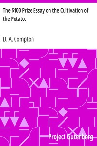 The $100 Prize Essay on the Cultivation of the Potato.
Prize offered by W. T. Wylie and awarded to D. H. Compton.
How to Cook the Potato, Furnished by Prof. Blot.