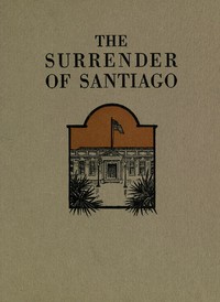 The Surrender of Santiago
An Account of the Historic Surrender of Santiago to General
Shafter, July 17, 1898