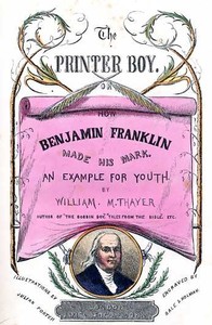 The Printer Boy; Or, How Benjamin Franklin Made His Mark
An Example for Youth.