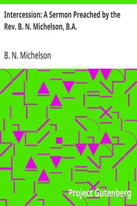 Intercession: A Sermon Preached by the Rev. B. N. Michelson, B.A.