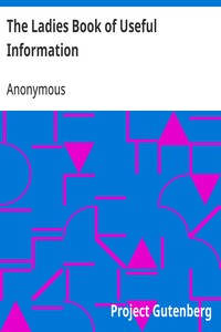 The Ladies Book of Useful Information
Compiled from many sources