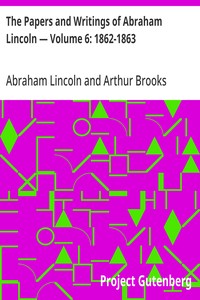 The Papers and Writings of Abraham Lincoln — Volume 6: 1862-1863