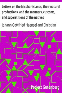 Letters on the Nicobar islands, their natural productions, and the manners, customs, and superstitions of the natives
with an account of an attempt made by the Church of the
United Brethren, to convert them to Christianity