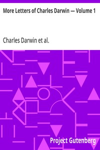 More Letters of Charles Darwin — Volume 1
A Record of His Work in a Series of Hitherto Unpublished Letters