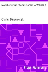 More Letters of Charles Darwin — Volume 2
A Record of His Work in a Series of Hitherto Unpublished Letters