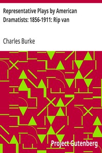 Representative Plays by American Dramatists: 1856-1911: Rip van
Winkle