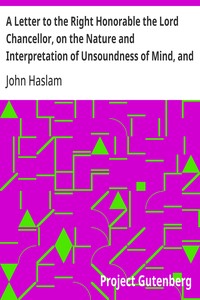 A Letter to the Right Honorable the Lord Chancellor, on the Nature and Interpretation of Unsoundness of Mind, and Imbecility of Intellect