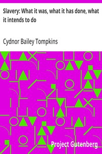 Slavery: What it was, what it has done, what it intends to do
Speech of Hon. Cydnor B. Tompkins, of Ohio
