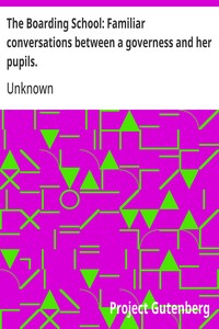 The Boarding School: Familiar conversations between a governess and her pupils.
Written for the amusement and instruction of young ladies.