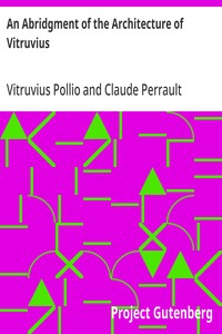 An Abridgment of the Architecture of Vitruvius
Containing a System of the Whole Works of that Author