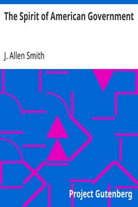 The Spirit of American Government
A Study Of The Constitution: Its Origin, Influence And
Relation To Democracy
