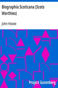 Biographia Scoticana (Scots Worthies)
A Brief Historical Account of the Lives, Characters, and Memorable Transactions of the Most Eminent Scots Worthies