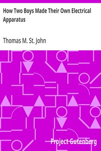 How Two Boys Made Their Own Electrical Apparatus
Containing Complete Directions for Making All Kinds of Simple Apparatus for the Study of Elementary Electricity