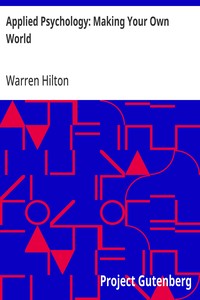 Applied Psychology: Making Your Own World
Being the Second of a Series of Twelve Volumes on the
Applications of Psychology to the Problems of Personal and
Business Efficiency