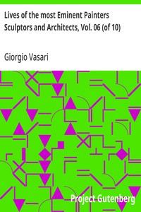 Lives of the most Eminent Painters Sculptors and Architects, Vol. 06 (of 10)
Fra Giocondo to Niccolo Soggi