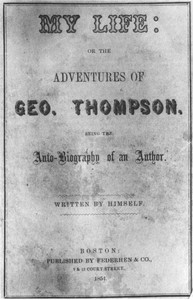 My Life: or the Adventures of Geo. Thompson
Being the Auto-Biography of an Author. Written by Himself.