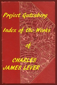 The Works of Charles James Lever
An Index of the Project Gutenberg Works of Lever
